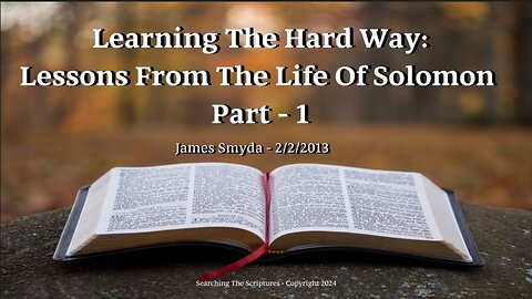 James Smyda - Learning The Hard Way: Lessons From The Life Of Solomon - Part 1