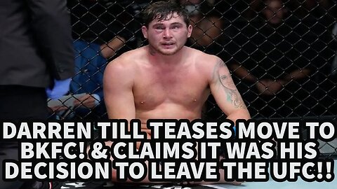 DARREN TILL TEASES MOVE TO BKFC! & CLAIMS IT WAS HIS DECISION TO LEAVE THE UFC!!