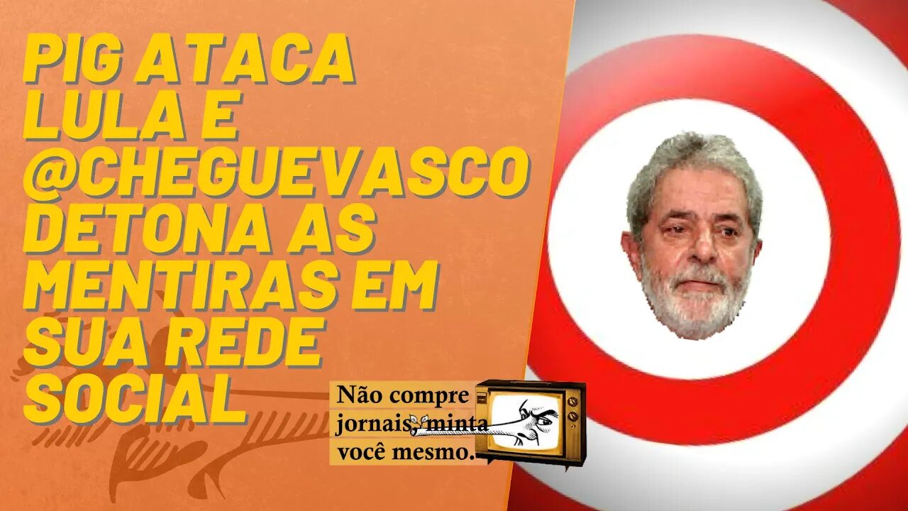 PIG ataca Lula e @cheguevasco detona as mentiras em sua rede social - Não Compre Jornais - 15/07/22