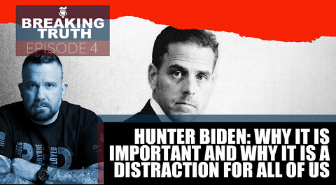 Breaking Truth: Hunter Biden: Why It Is Important And Why It Is A Distraction For All Of Us