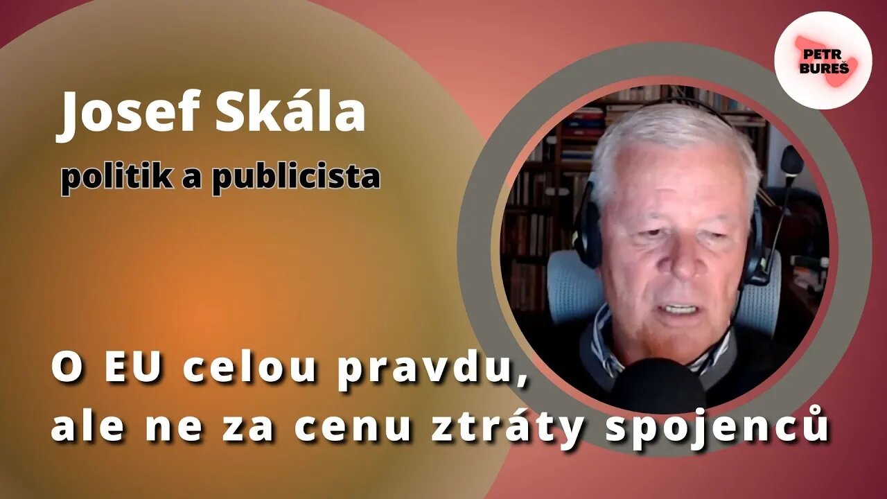Josef Skála: O EU celou pravdu, ale ne za cenu ztráty spojenců.