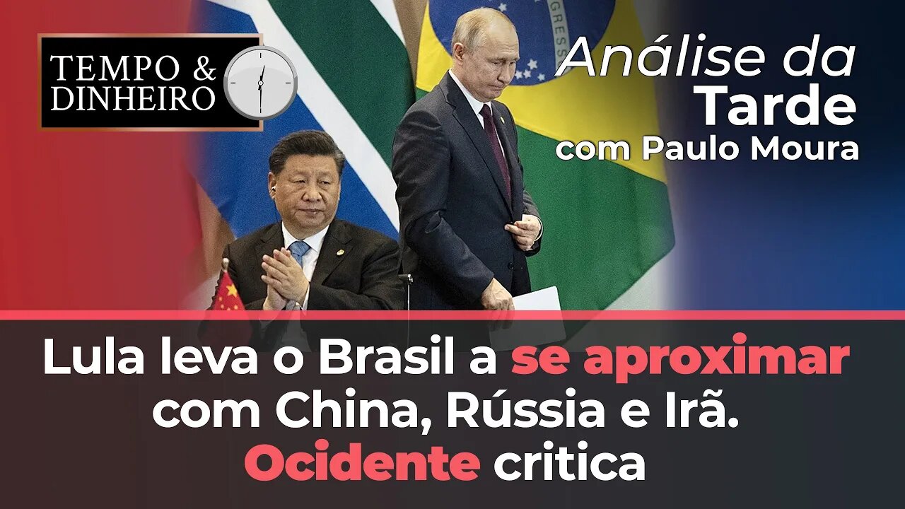 Lula leva o Brasil a se aproximar com China, Rússia e Irã. Ocidente critica
