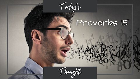 Today's Thought: Proverbs 15 - Be Careful What you Say!