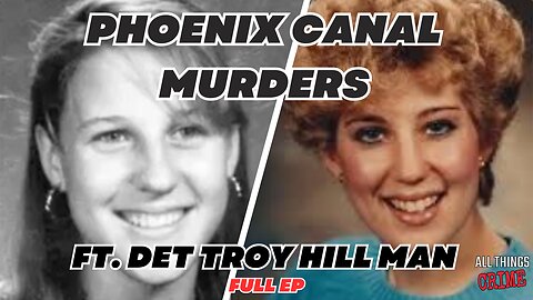 Phoenix Canal Murders - Ft. Det. Troy Hillman Full Ep