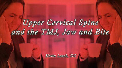 Relationship between the Upper Cervical Spine & the TMJ, Jaw & Bite. Presented by Kevin Leach, DC