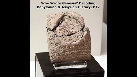 Who Wrote Genesis? Babylonian & Assyrian Scriptures Predate & Parallel The Bible, PT2