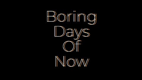Boring Days Of Now