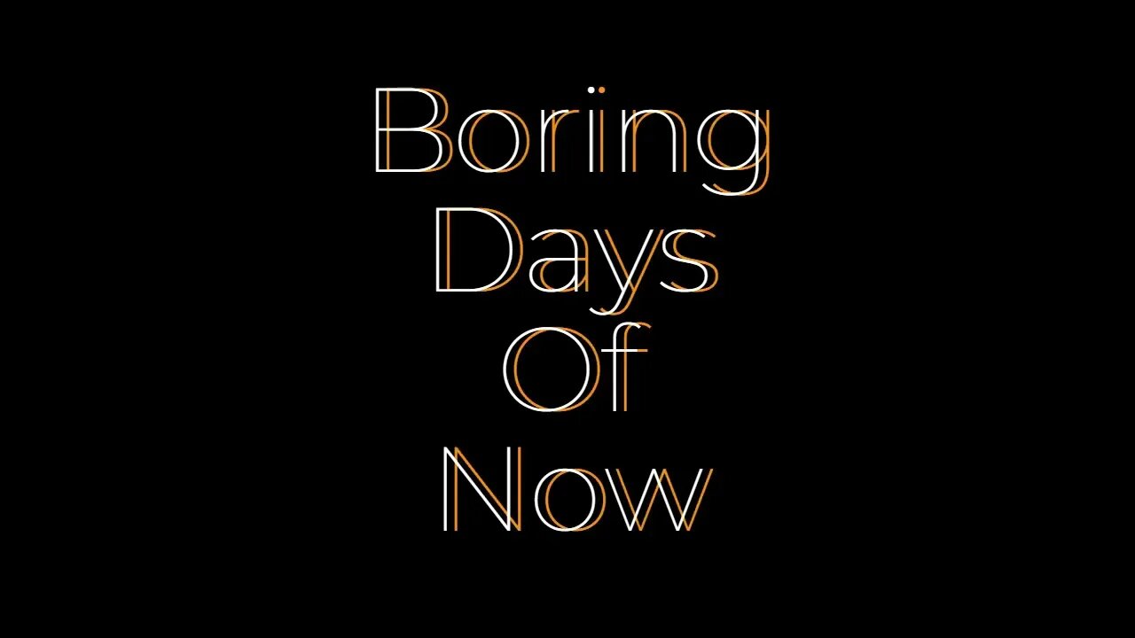 Boring Days Of Now