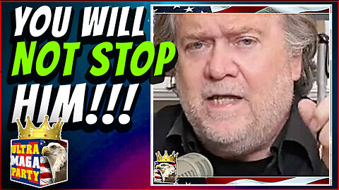 STEVE BANNON: YOU ARE NOT GOING TO STOP HIM!