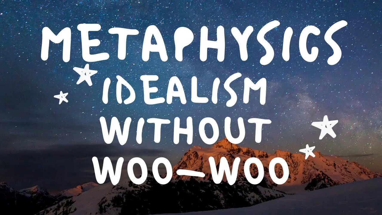 Metaphysics - Idealism without woo-woo