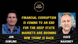 Jon Dowling & Dave Mahoney Financial Corruption Is Coming To An End For The Deepstate