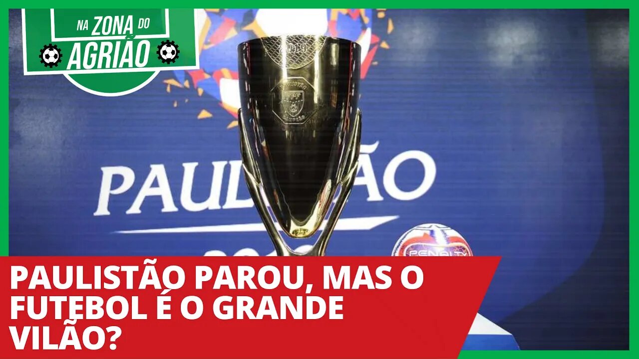 Paulistão parou, mas o futebol é o grande vilão? - Na Zona do Agrião - 18/03/21