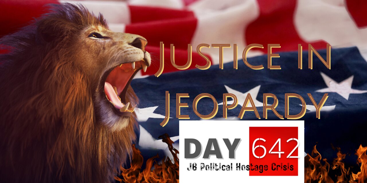 Justice In Jeopardy DAY 642 #J6 Political Hostage Crisis