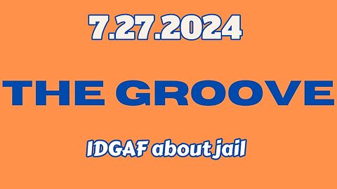 7.27.2024 - Groovy Jimmy EWYK - IDGAF about jail