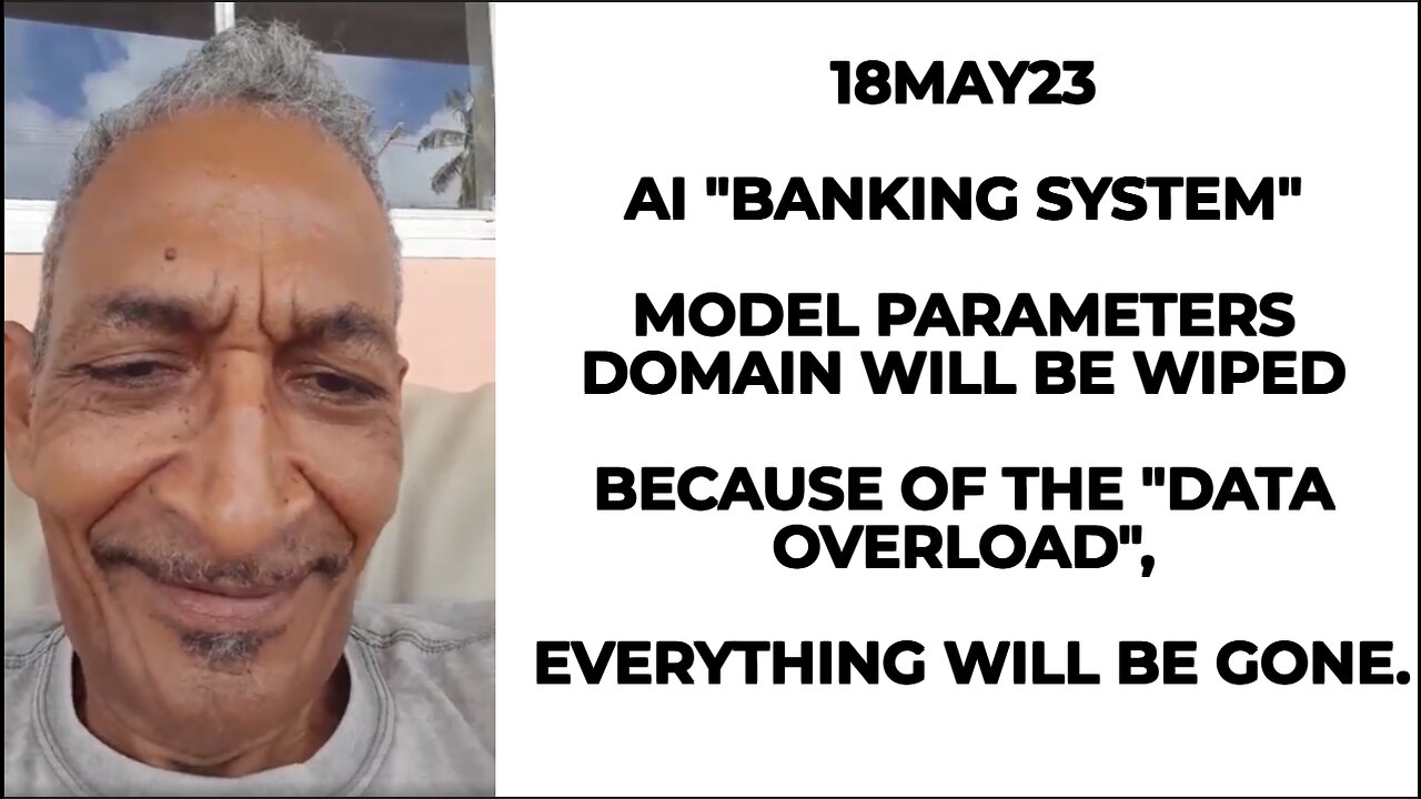 18MAY23 AI "BANKING SYSTEM" MODEL PARAMETERS DOMAIN WILL BE WIPED BECAUSE OF THE "DATA OVERLOAD", EV