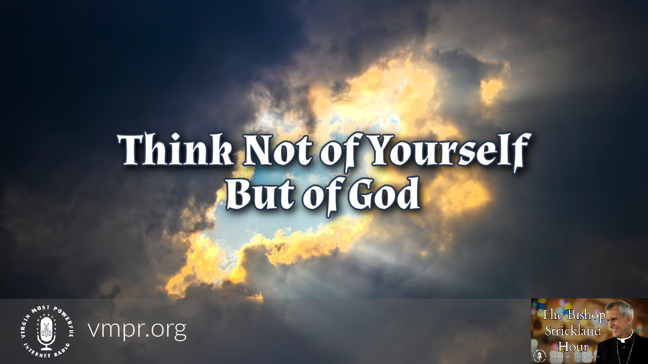 12 Apr 22, The Bishop Strickland Hour: Think Not of Yourself but of God