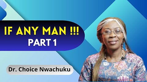 If Any Man !!! ( Part 1) | Dr. Choice Nwachuku