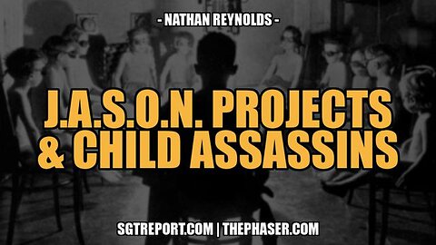 J.A.S.O.N. PROGRAMS & CHILD ASSASSINS - Nathan Reynolds Part 2