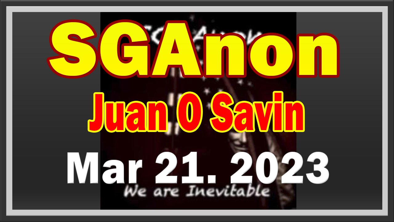 SG Anon + Juan O Savin Update Today 3.21.23: Something HUGE Is Happening