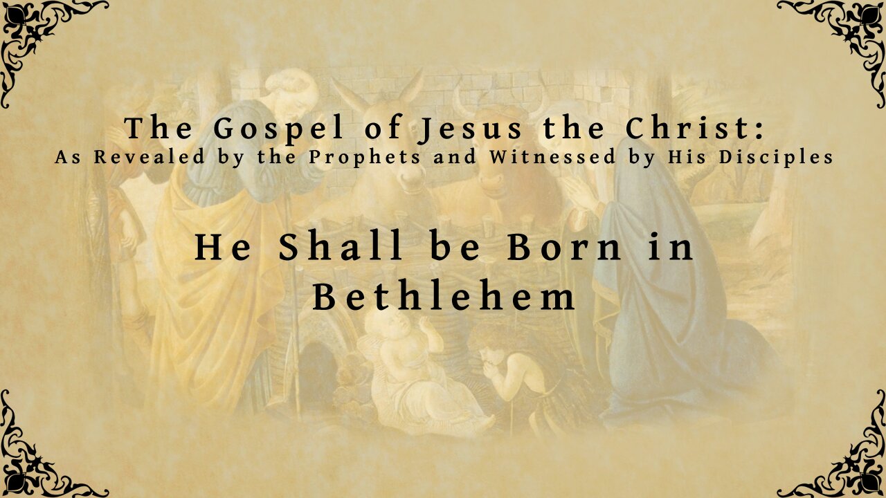 The Gospel of Jesus the Christ - He Shall be Born in Bethlehem