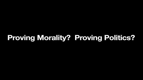 Proving Morality? Proving Politics?