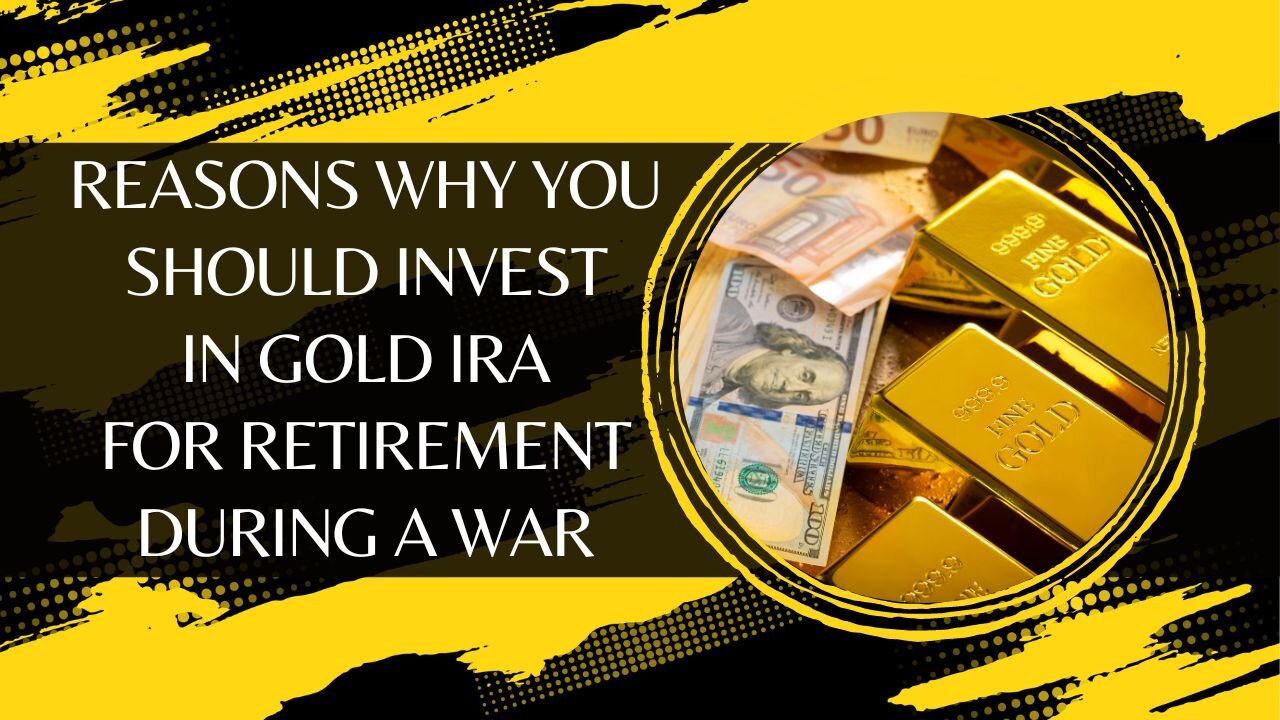 Reasons Why You Should Invest In Gold IRA For Retirement During A War