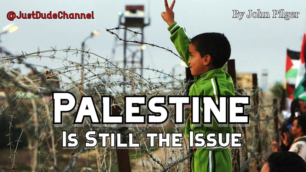 Palestine Is Still the Issue | John Pilger