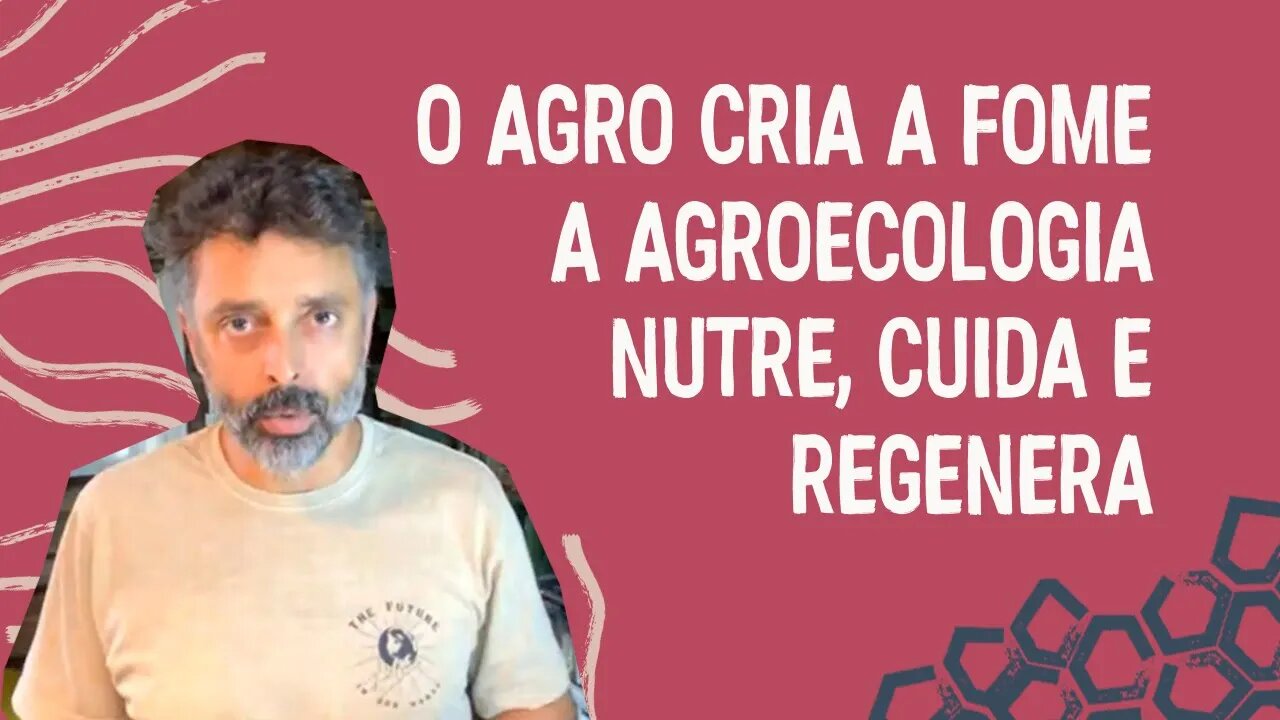 O agro cria a fome, a agroecologia nutre, cuida e regenera