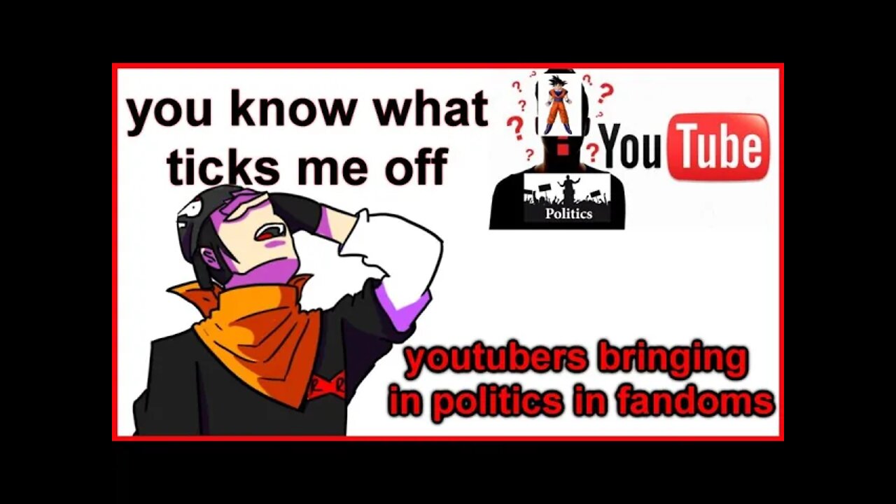 you know what ticks me off- youtubers bringing in politics in fandoms