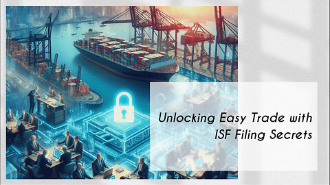 Unlocking the Secrets: How the ISF Filing Process Shapes Duty Calculations