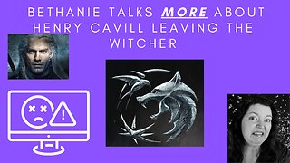 Bethanie Talks More About Henry Cavill Leaving the Witcher