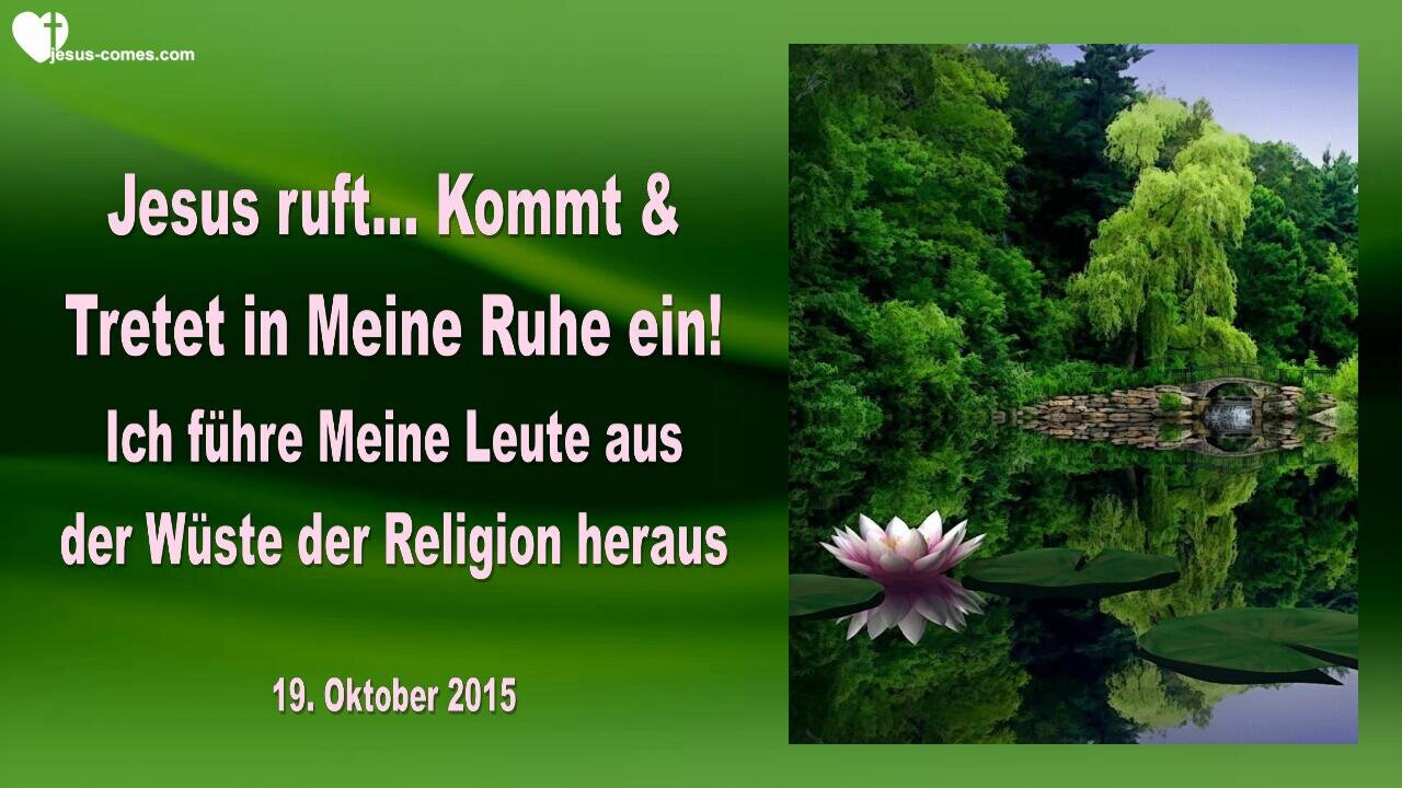 19.10.2015 ❤️ Jesus sagt... Kommt und tretet in Meine Ruhe ein, lasst los!... Ich führe Meine Leute aus der Wüste der Religion heraus