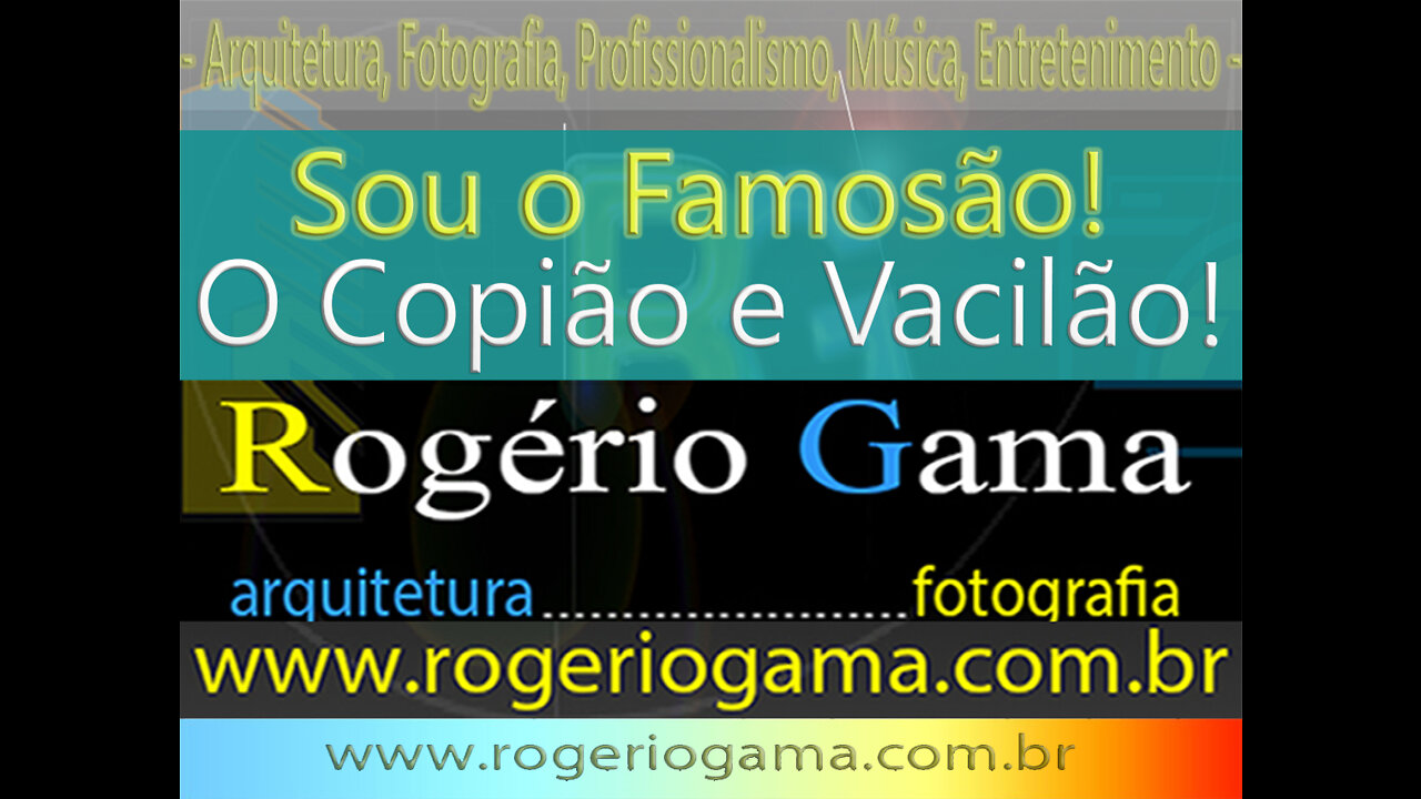 Sou Famosão! Sou Copião e Vacilão! Rogerio Gama - Arquitetura e Fotografia