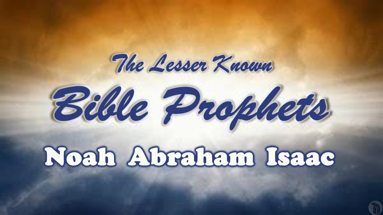 The Lesser Known Bible Prophets: Noah, Abraham, Isaac