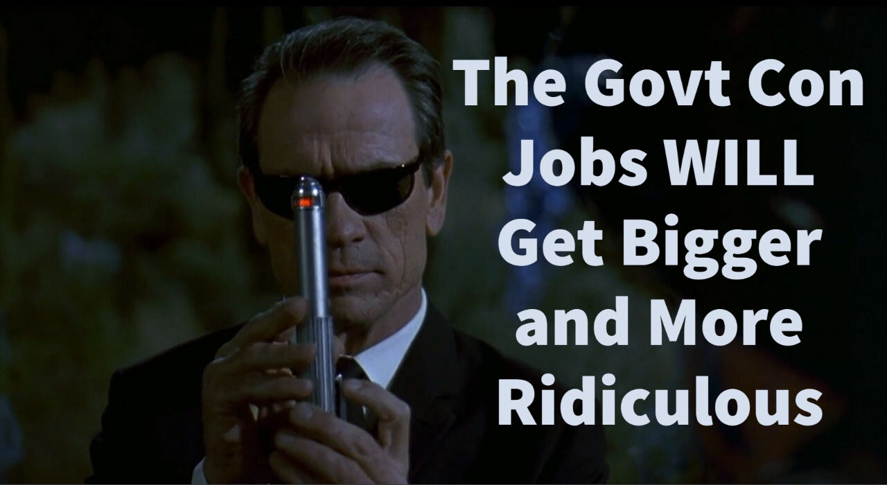 The Govt Con Jobs WILL Get Bigger and More Ridiculous
