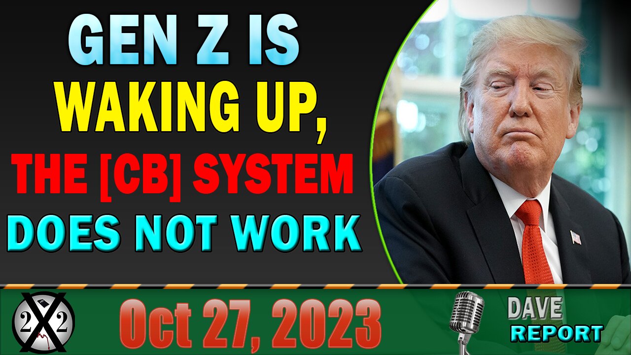 X22 Dave Report! Gen Z Is Waking Up, The [CB] System Does Not Work