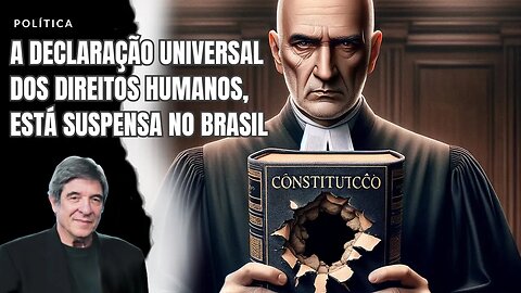 A DECLARAÇÃO UNIVERSAL DOS DIREITOS HUMANOS, ESTÁ SUSPENSA NO BRASIL