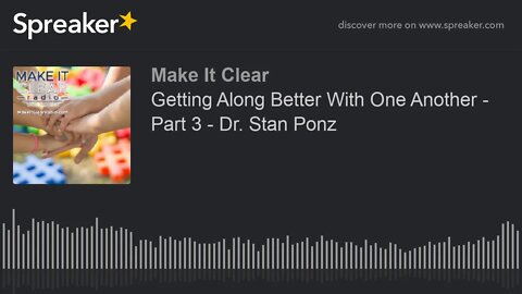 Getting Along Better With One Another - Part 3 - Dr. Stan Ponz