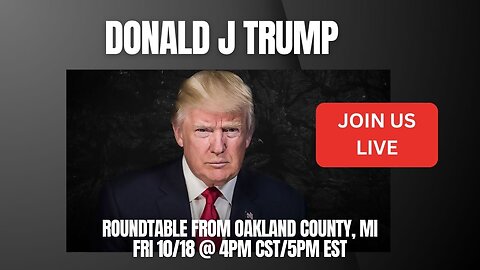 TRUMP LIVE ROUNDTABLE MI 4PM CST/5PM EST