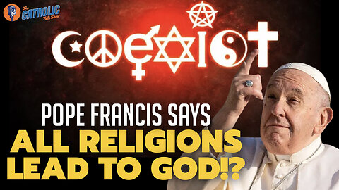 Pope Francis Says All Religions Are A Path To God!? | The Catholic Talk Show