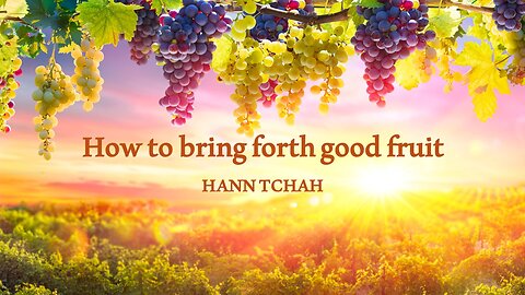 How to bring forth good fruit (Luke 6:43-45) 좋은 열매를 맺는 법