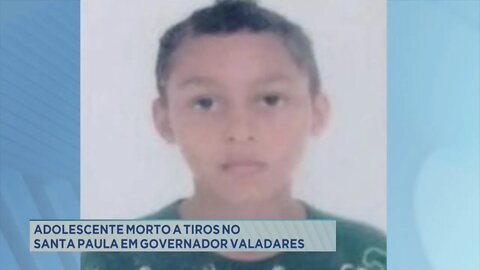 Adolescente morto a tiros no Santa Paula em Gov. Valadares