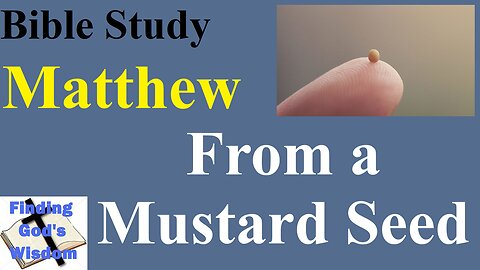 Bible Study - Matthew: From a Mustard Seed