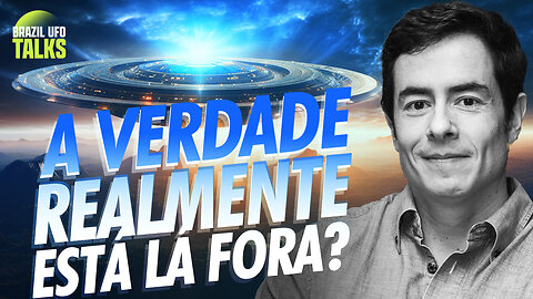 A VERDADE REALMENTE ESTÁ LÁ FORA? - Brazil UFO Talks