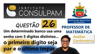 Um determinado banco usa... Questão 26 da Pref de Quadra SP CONSULPAM | análise combinatória