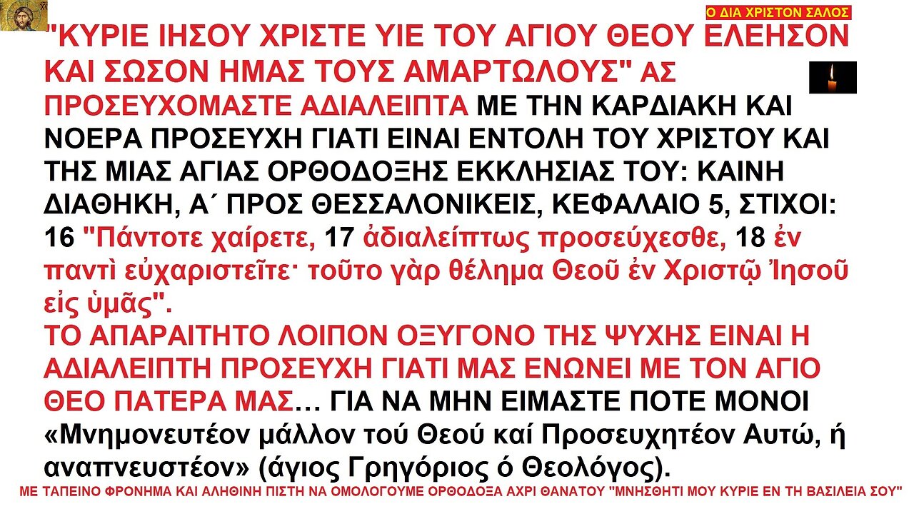 "ΚΥΡΙΕ ΙΗΣΟΥ ΧΡΙΣΤΕ ΥΙΕ ΤΟΥ ΑΓΙΟΥ ΘΕΟΥ ΕΛΕΗΣΟΝ ΚΑΙ ΣΩΣΟΝ ΗΜΑΣ ΤΟΥΣ ΑΜΑΡΤΩΛΟΥΣ" "ΑΔΙΑΛΕΙΠΤΩΣ ΠΡΟΣΕΥΧΕΣΘΕ (Α΄ ΘΕΣΣ. 5, 17)"