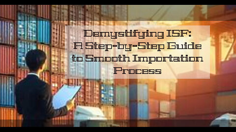 Mastering the ISF Importation Process: Expert Tips and Step-by-Step Guide