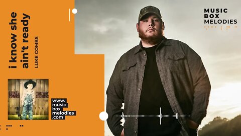 [Music box melodies] - I Know She Ain't Ready by Luke Combs
