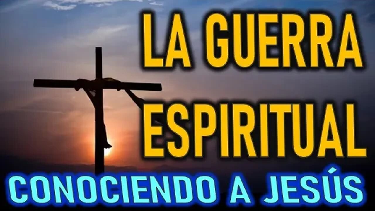 LA GUERRA ESPIRITUAL - CONOCIENDO A JESÚS