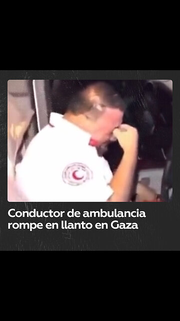 Las lágrimas de un conductor de ambulancias en Gaza